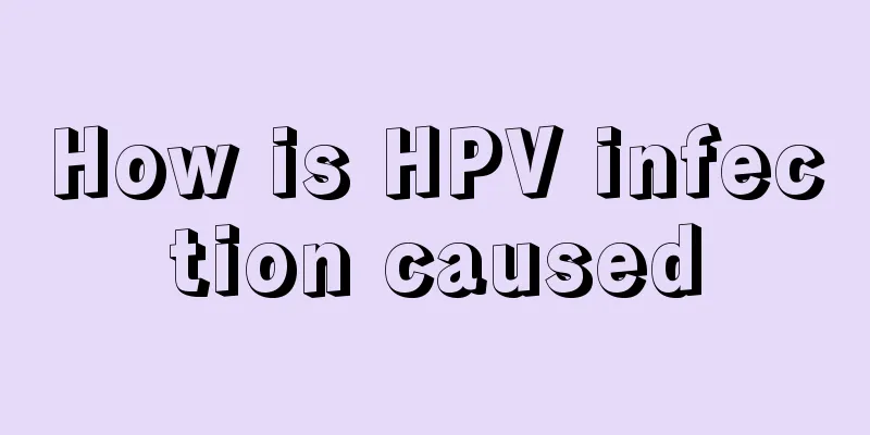 How is HPV infection caused