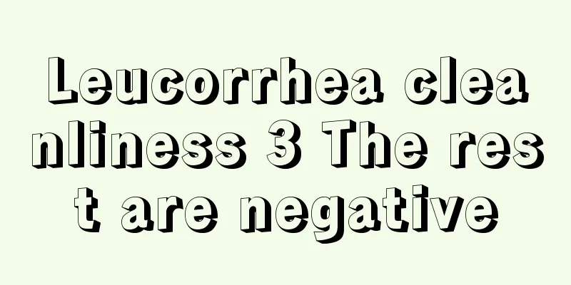 Leucorrhea cleanliness 3 The rest are negative