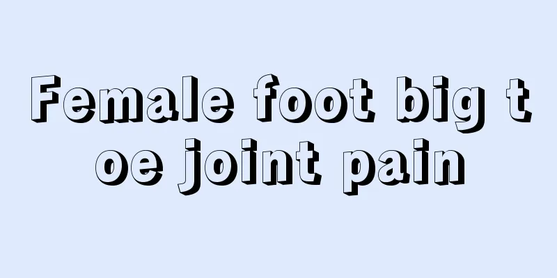 Female foot big toe joint pain