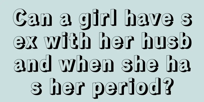 Can a girl have sex with her husband when she has her period?