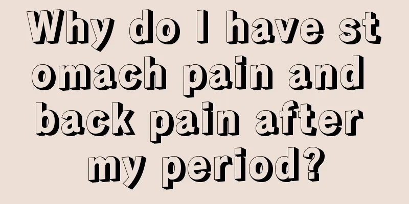 Why do I have stomach pain and back pain after my period?