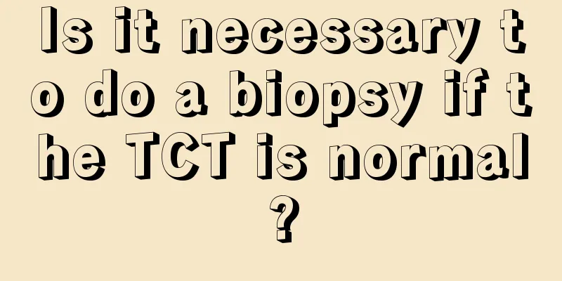 Is it necessary to do a biopsy if the TCT is normal?