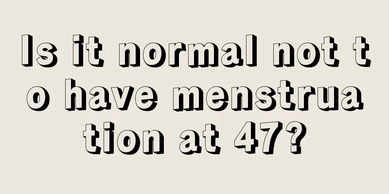 Is it normal not to have menstruation at 47?