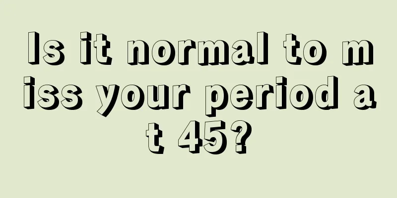 Is it normal to miss your period at 45?