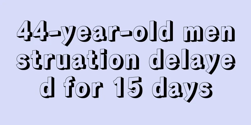 44-year-old menstruation delayed for 15 days