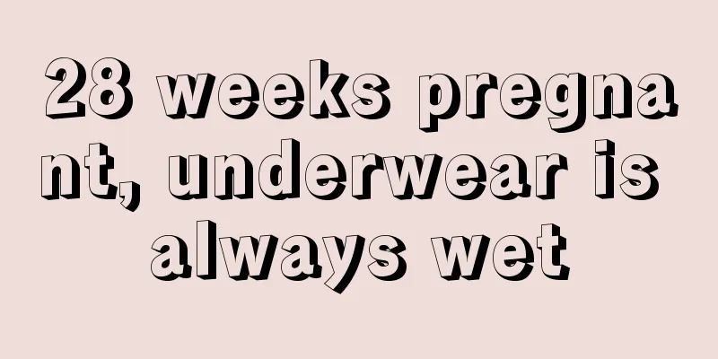 28 weeks pregnant, underwear is always wet