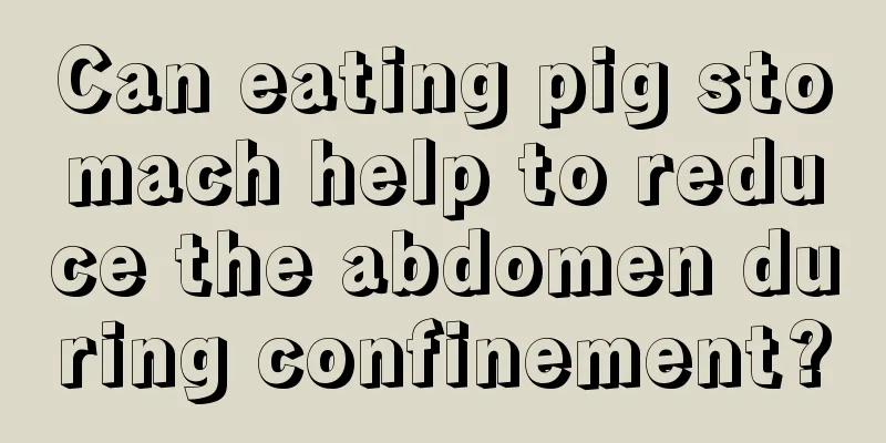 Can eating pig stomach help to reduce the abdomen during confinement?