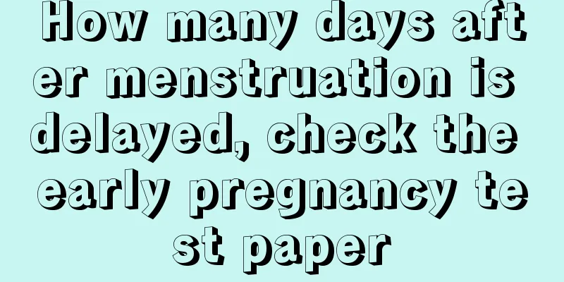 How many days after menstruation is delayed, check the early pregnancy test paper