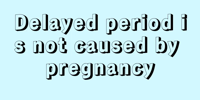 Delayed period is not caused by pregnancy