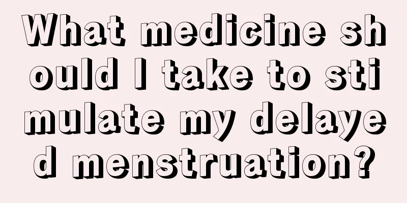 What medicine should I take to stimulate my delayed menstruation?