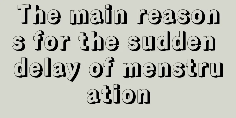 The main reasons for the sudden delay of menstruation