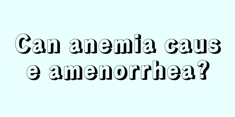 Can anemia cause amenorrhea?