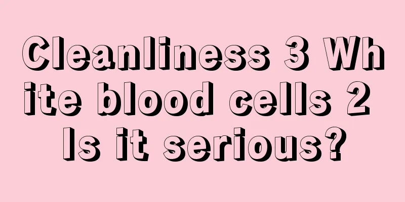 Cleanliness 3 White blood cells 2 Is it serious?