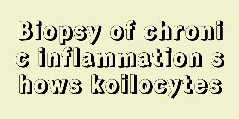 Biopsy of chronic inflammation shows koilocytes