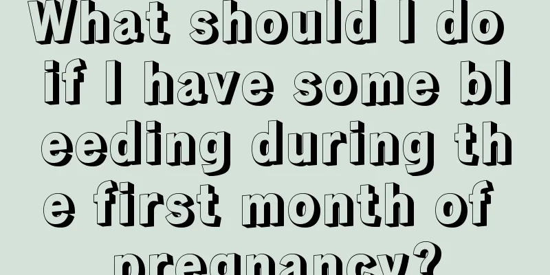 What should I do if I have some bleeding during the first month of pregnancy?