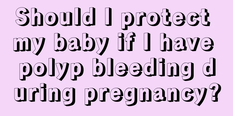 Should I protect my baby if I have polyp bleeding during pregnancy?