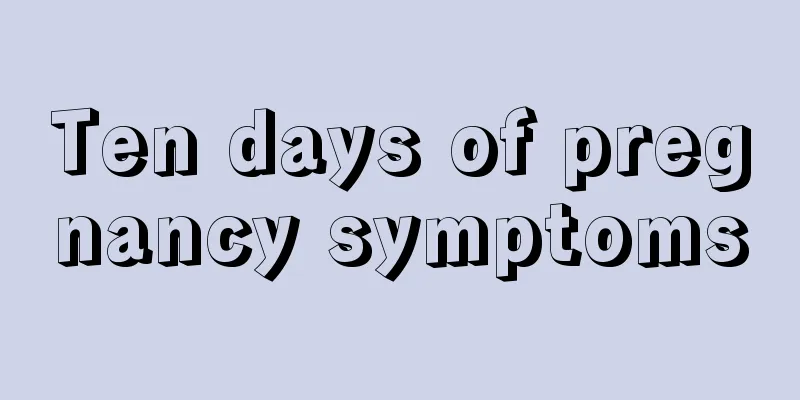 Ten days of pregnancy symptoms