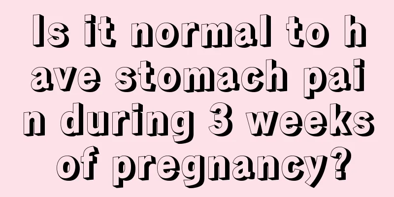 Is it normal to have stomach pain during 3 weeks of pregnancy?