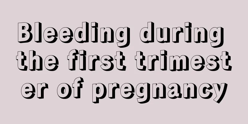 Bleeding during the first trimester of pregnancy