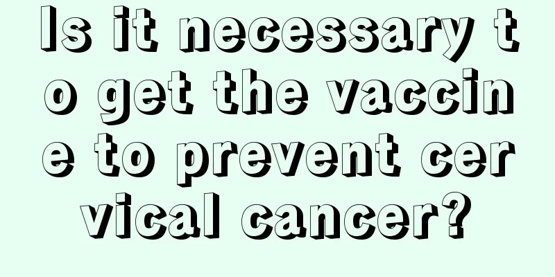 Is it necessary to get the vaccine to prevent cervical cancer?