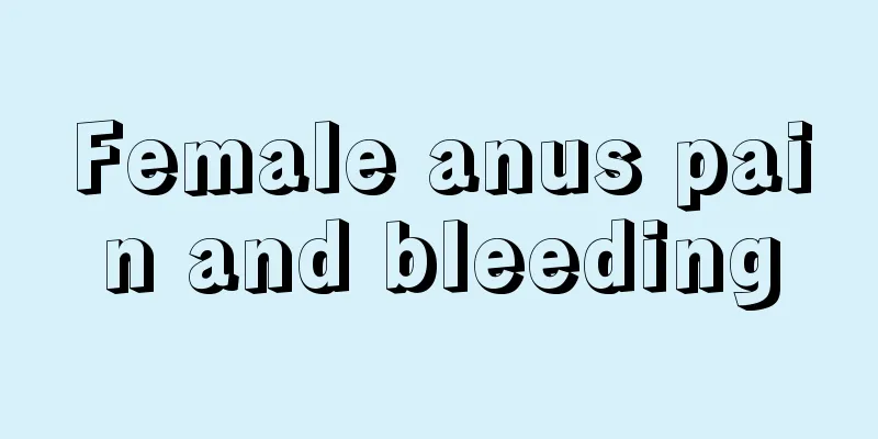 Female anus pain and bleeding