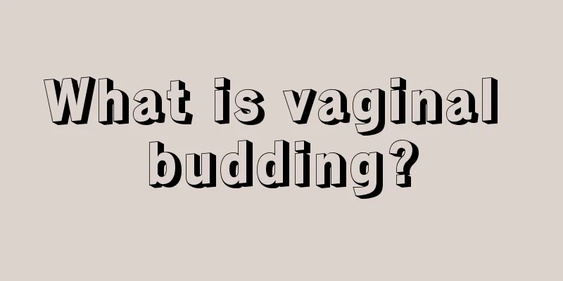 What is vaginal budding?