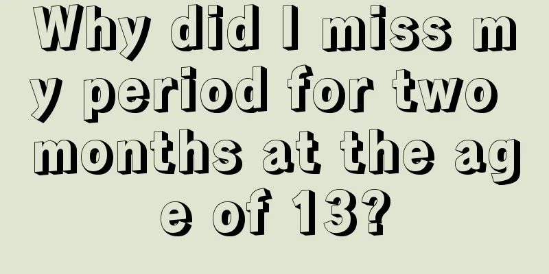 Why did I miss my period for two months at the age of 13?