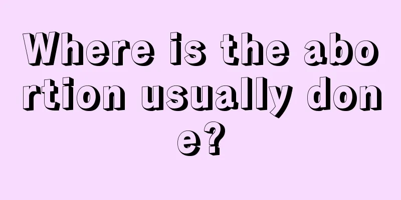 Where is the abortion usually done?