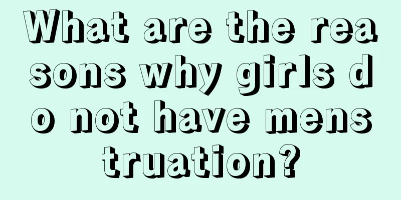 What are the reasons why girls do not have menstruation?