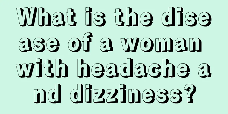 What is the disease of a woman with headache and dizziness?