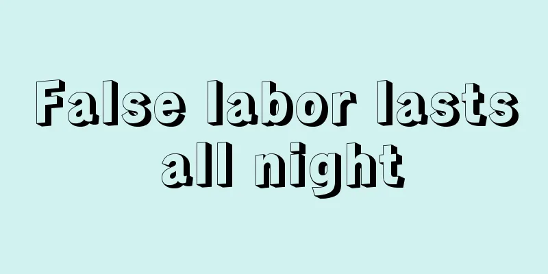 False labor lasts all night