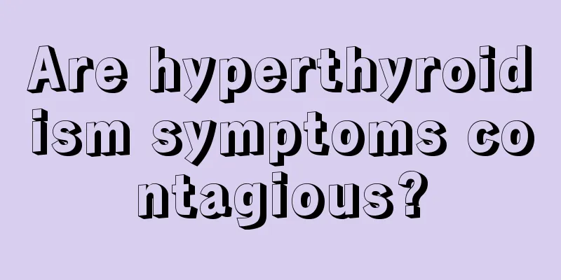 Are hyperthyroidism symptoms contagious?