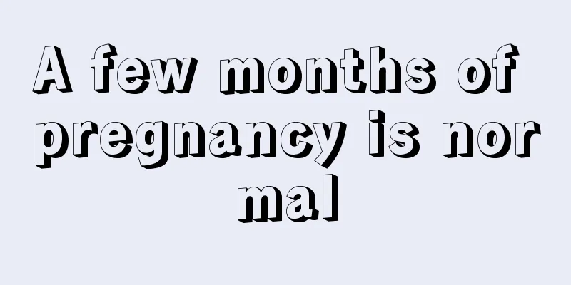 A few months of pregnancy is normal