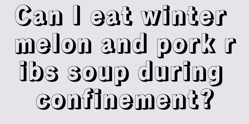 Can I eat winter melon and pork ribs soup during confinement?