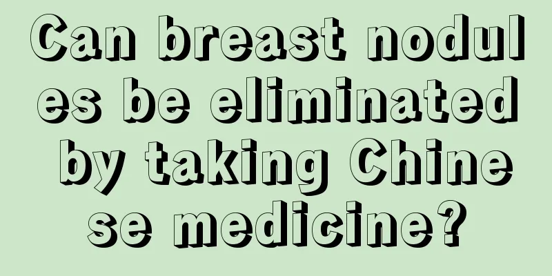 Can breast nodules be eliminated by taking Chinese medicine?