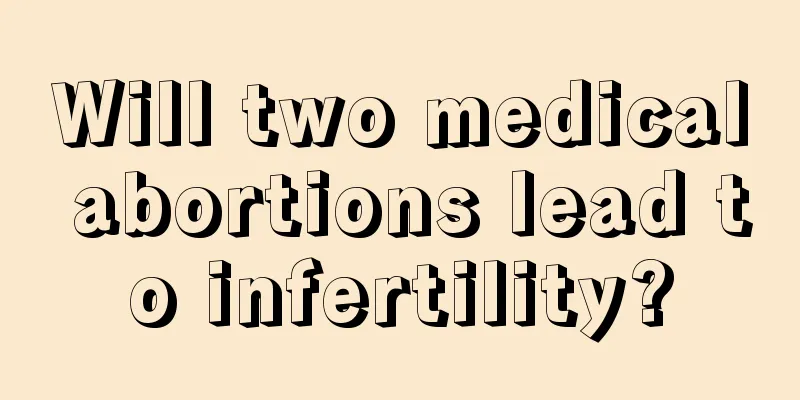 Will two medical abortions lead to infertility?