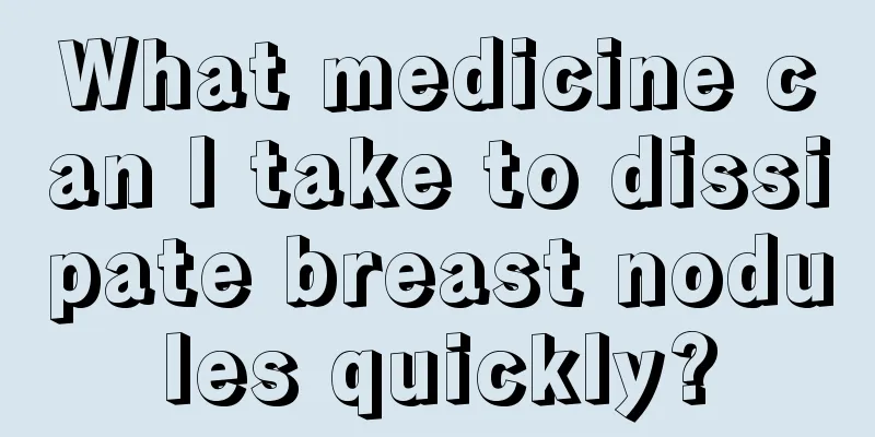 What medicine can I take to dissipate breast nodules quickly?