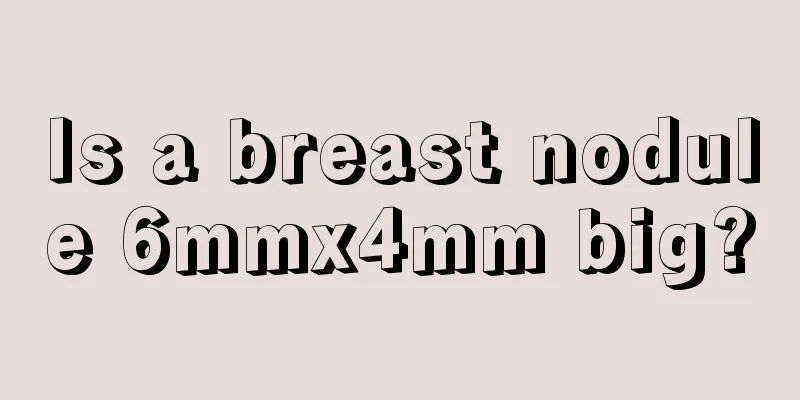 Is a breast nodule 6mmx4mm big?