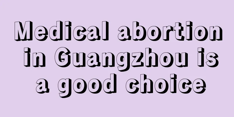 Medical abortion in Guangzhou is a good choice