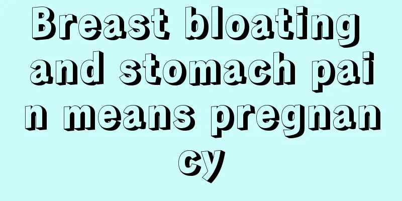 Breast bloating and stomach pain means pregnancy