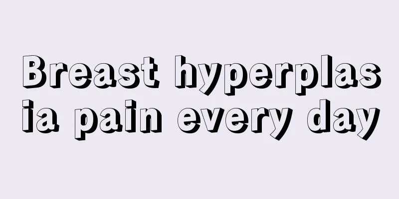 Breast hyperplasia pain every day