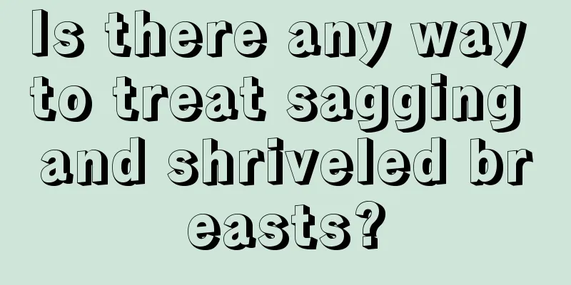 Is there any way to treat sagging and shriveled breasts?