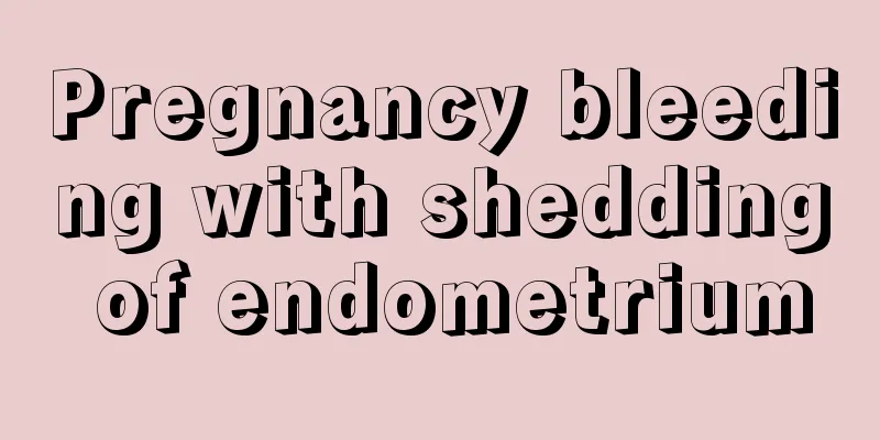 Pregnancy bleeding with shedding of endometrium