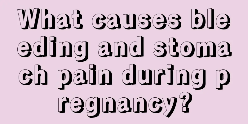 What causes bleeding and stomach pain during pregnancy?