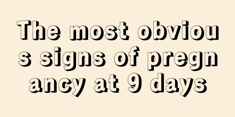 The most obvious signs of pregnancy at 9 days