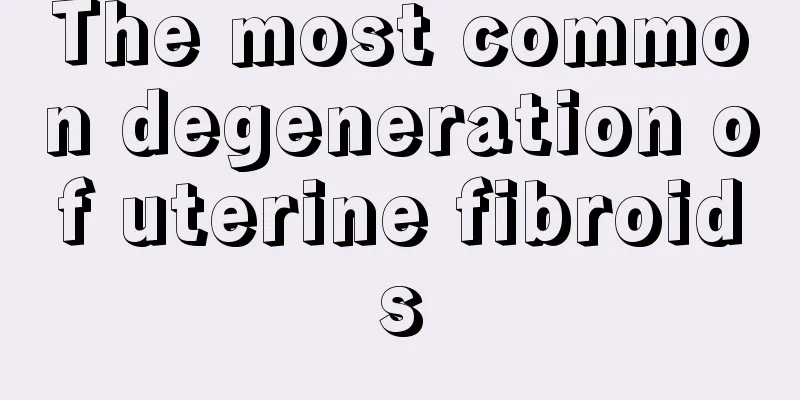 The most common degeneration of uterine fibroids