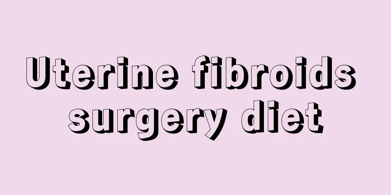 Uterine fibroids surgery diet