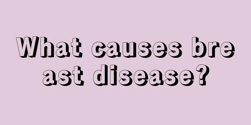 What causes breast disease?