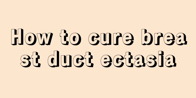 How to cure breast duct ectasia