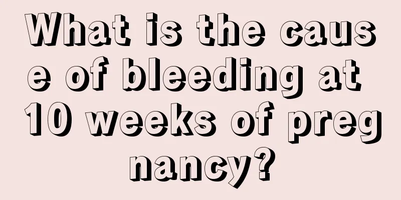 What is the cause of bleeding at 10 weeks of pregnancy?